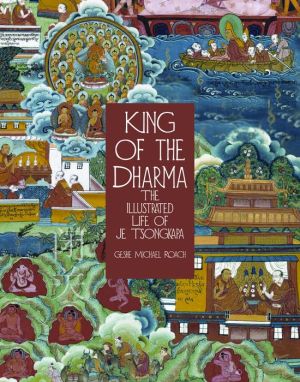 King of the Dharma: The Illustrated Life Of Je Tsongkapa, Teacher Of The First Dalai Lama