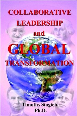 Collaborative Leadership and Global Transformation: Developing Collaborative Leaders and High Synergy Organizations Timothy Stagich