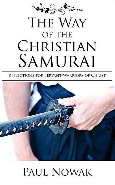 The Way of the Christian Samurai: Reflections for Servant-Warriors of Christ