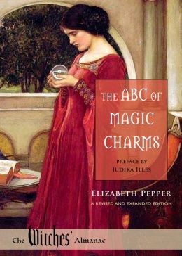 The ABC of Magic Charms: A Revised and Expanded Edition (Witches Almanac, Ltd.) Elizabeth Pepper and Judika Illes