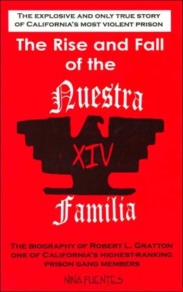 The Rise and Fall of the Nuestra Familia: The Biography of Robert L. Gratton, One of California's Highest-Ranking Prison Gang Members