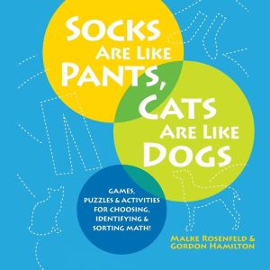 Socks Are Like Pants, Cats Are Like Dogs: Games, Puzzles, and Activities for Choosing, Identifying, and Sorting Math