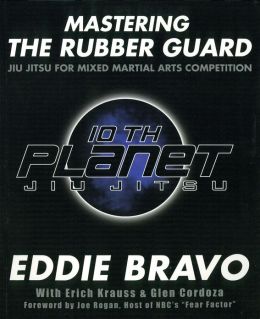 Mastering the Rubber Guard: Jiu Jitsu for Mixed Martial Arts Competition Eddie Bravo, Erich Krauss and Glen Cordoza