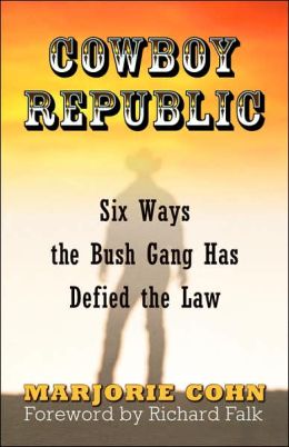 Cowboy Republic: Six Ways the Bush Gang Has Defied the Law Marjorie Cohn and Richard Falk
