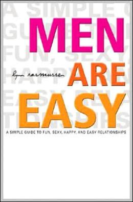 Men Are Easy: A Simple Guide to Fun, Sexy, Happy, and Easy Relationships