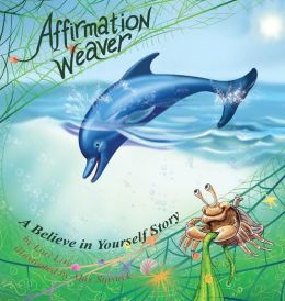 Affirmation Weaver: A Believe in Yourself Story, Designed to Help Children Boost Self-esteem While Decreasing Stress and Anxiety (Indigo Dreams)