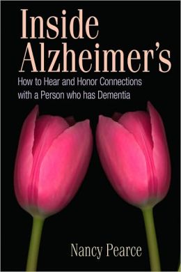 Inside Alzheimer's: How to Hear and Honor Connections with a Person Who Has Dementia
