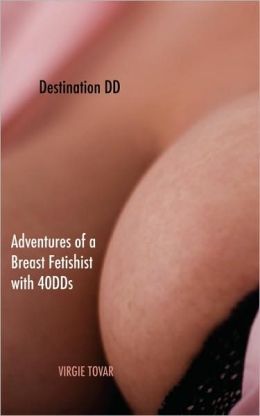 Destination DD: Adventures of a Breast Fetishist With 40DDs Virgie Tovar