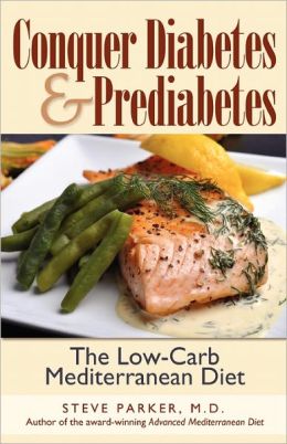 Conquer Diabetes and Prediabetes: The Low-Carb Mediterranean Diet Steve Parker M.D.