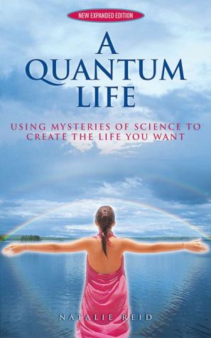 A Quantum Life: Using Mysteries of Science to Create the Life You Want