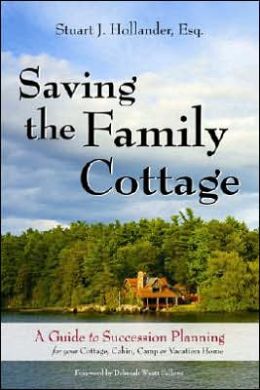Saving the Family Cottage: A Guide to Succession Planning for Your Cottage, Cabin, Camp or Vacation Home