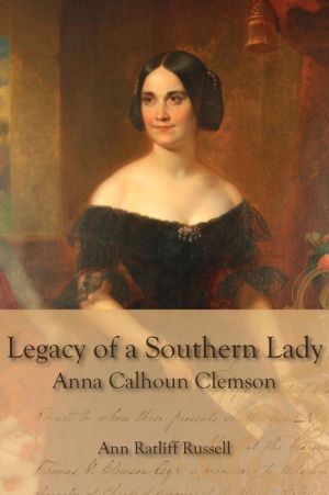 Legacy of a Southern Lady: Anna Calhoun Clemson, 1817-1875
