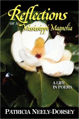 Reflections of a Mississippi Magnolia-A Life in Poems Patricia Neely-Dorsey