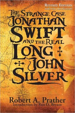 The Strange Case of Jonathan Swift and the Real Long John Silver-Revised Edition -Swift's silver mine discovered Robert A. Prather