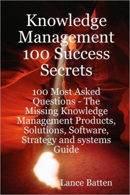 Knowledge Management 100 Success Secrets - 100 Most Asked Questions