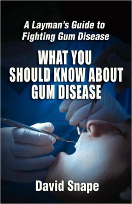 What You Should Know about Gum Disease: A Layman's Guide to Fighting Gum Disease