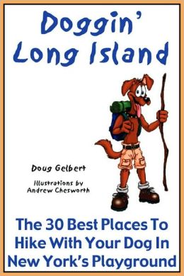 Doggin' Long Island: The 30 Best Places To Hike With Your Dog In New York's Playground (Doggin' America) Doug Gelbert