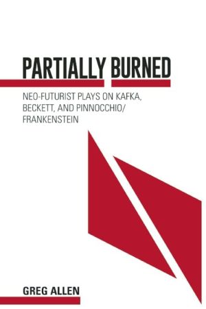 Partially Burned: Neo-Futurist Plays on Kafka, Beckett, and Pinocchio/Frankenstein