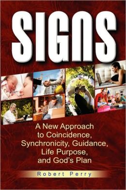Signs: A New Approach to Coincidence, Synchronicity, Guidance, Life Purpose, and God's Plan Robert Perry
