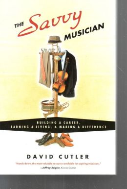 The Savvy Musician: Building a Career, Earning a Living, and Making a Difference