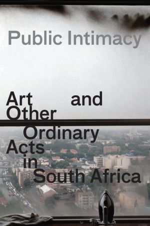 Public Intimacy: Art and Other Ordinary Acts in South Africa