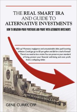 The Real Smart IRA and Guide to Alternative Investments Gene Curry CFP