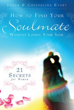 How to Find Your Soulmate Without Losing Your Soul: 21 Secrets for Women