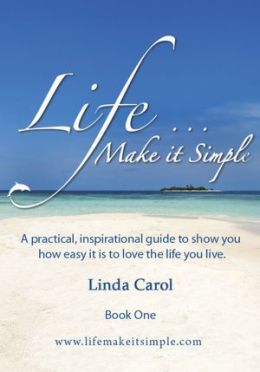 Life Make it Simple: A practical, inspirational guide to show you how easy it is to love the life you live.