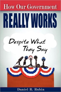 How Our Government Really Works: Despite What They Say