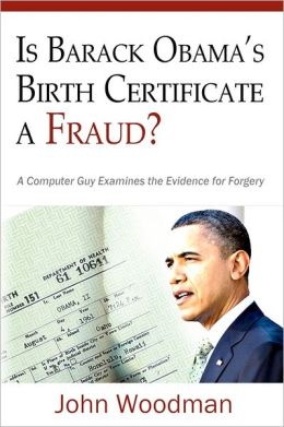 Is Barack Obama's Birth Certificate a Fraud?: A Computer Guy Examines The Evidence For Forgery John Woodman