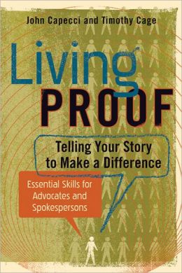 Living Proof: Telling Your Story to Make a Difference - Essential Skills for Advocates and Spokespersons Timothy Cage