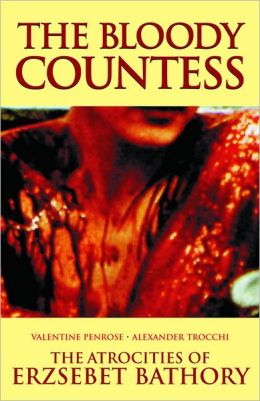 The Bloody Countess: Atrocities of Erzsebet Bathory Valentine Penrose and Alexander Trocchi