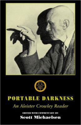 Portable Darkness: An Aleister Crowley Reader Aleister Crowley, Scott Michaelsen and Robert A. Wilson