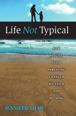 Life Not Typical: How Special Needs Parenting Changed My Faith and My Song