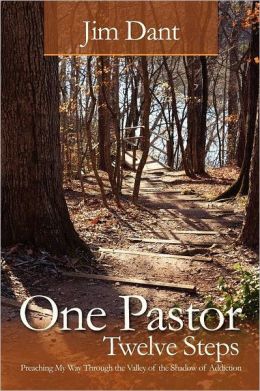 One Pastor, Twelve Steps: Preaching My Way Through the Valley of the Shadow of Addiction