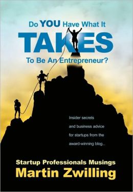 Do You Have What It Takes To Be An Entrepreneur? Martin C Zwilling