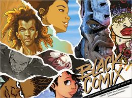 Black Comix: African American Independent Comics, Art and Culture Damian Duffy, John Jennings and Keith Knight