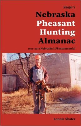 Shafer's Nebraska Pheasant Hunting Almanac Lonnie Shafer