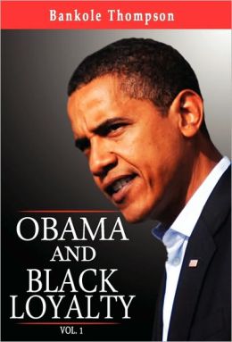Obama and Black Loyalty Vol. 1 Bankole Thompson