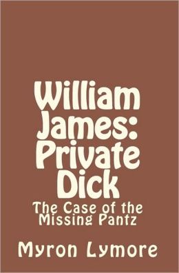 William James: Private Dick: The Case of the Missing Pantz Myron Lymore