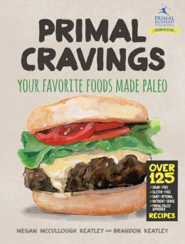 Primal Cravings: Your favorite foods made Paleo Brandon and Megan Keatley