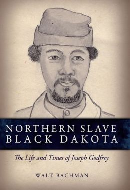 Northern Slave, Black Dakota: The Life and Times of Joseph Godfrey Walt Bachman