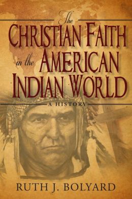 The Christian Faith in the American Indian World: A History Ruth Bolyard
