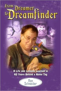 From Dreamer to Dreamfinder: A Life and Lessons Learned in 40 Years Behind a Name Tag Ron Schneider