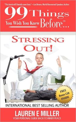 99 Things You Wish You Knew Before Stressing Out! Lauren E Miller, Karen Kaufman Gauthier and Ginger Marks