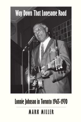 Way Down That Lonesome Road: Lonnie Johnson in Toronto, 1965-1970 Mark Miller
