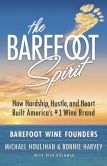Book Cover Image. Title: The Barefoot Spirit:  How Hardship, Hustle, and Heart Built America's #1 Wine Brand, Author: Bonnie Harvey