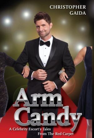Arm Candy: A Celebrity Escort's Tales from the Red Carpet