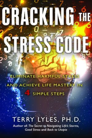 Cracking the Stress Code: Eliminate Harmful Stress and Achieve Life Mastery in 4 Simple Steps