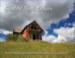 Ghosts of North Dakota: North Dakota's Ghost Towns and Abandoned Places, Volume 2